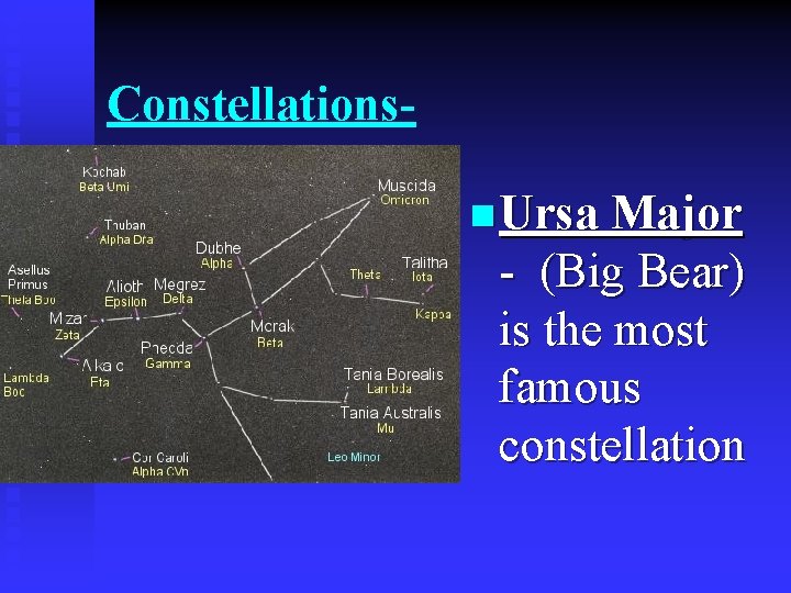 Constellationsn Ursa Major - (Big Bear) is the most famous constellation 