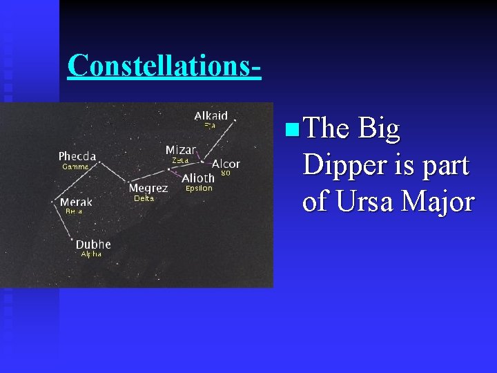 Constellationsn The Big Dipper is part of Ursa Major 