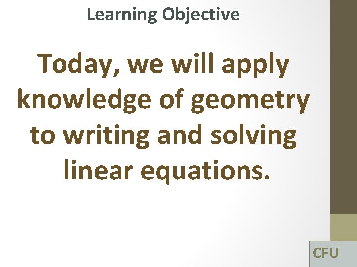 Learning Objective Today, we will apply knowledge of geometry to writing and solving linear