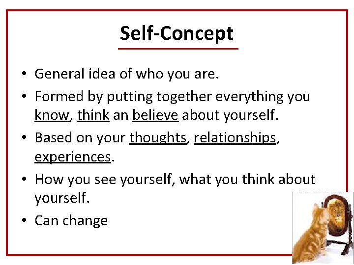 Self-Concept • General idea of who you are. • Formed by putting together everything