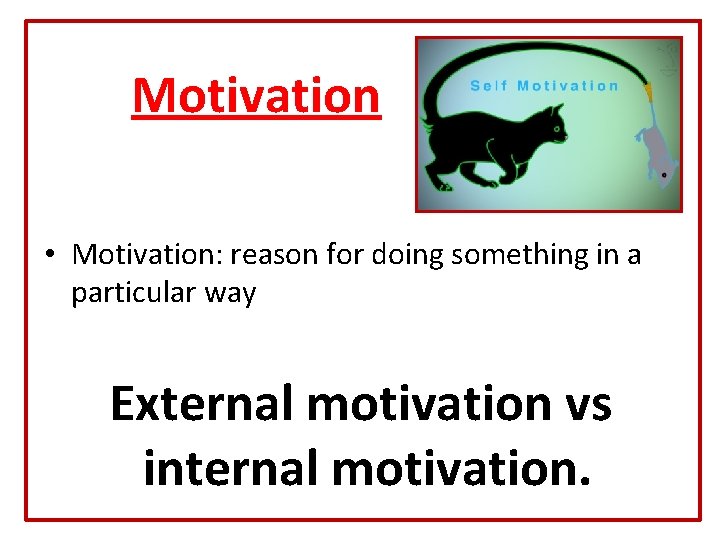 Motivation • Motivation: reason for doing something in a particular way External motivation vs