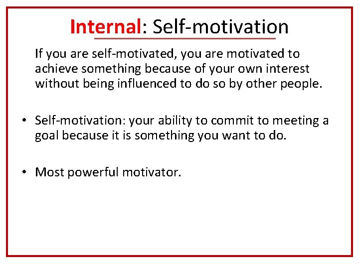 Internal: Self-motivation If you are self-motivated, you are motivated to achieve something because of