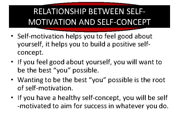 RELATIONSHIP BETWEEN SELFMOTIVATION AND SELF-CONCEPT • Self-motivation helps you to feel good about yourself,