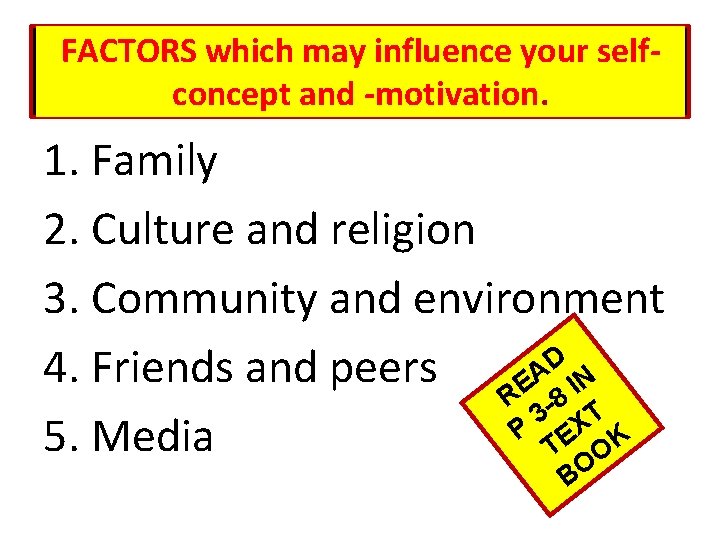 FACTORS which may influence your selfconcept and -motivation. 1. Family 2. Culture and religion