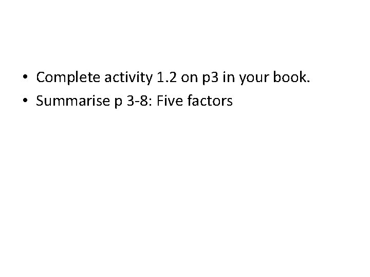  • Complete activity 1. 2 on p 3 in your book. • Summarise