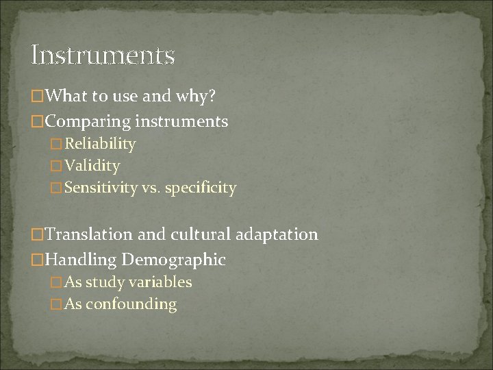 Instruments �What to use and why? �Comparing instruments �Reliability �Validity �Sensitivity vs. specificity �Translation
