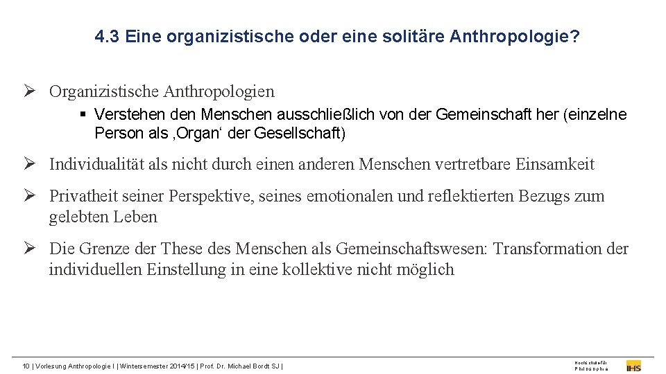 4. 3 Eine organizistische oder eine solitäre Anthropologie? Ø Organizistische Anthropologien § Verstehen den