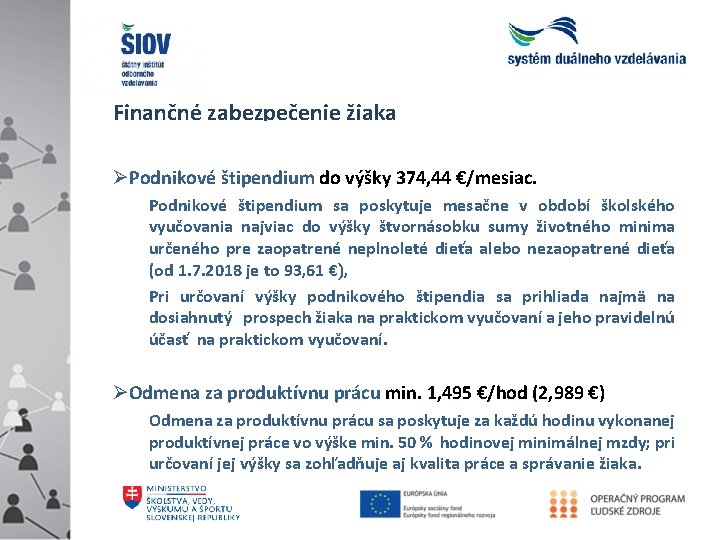 Finančné zabezpečenie žiaka Podnikové štipendium do výšky 374, 44 €/mesiac. Podnikové štipendium sa poskytuje