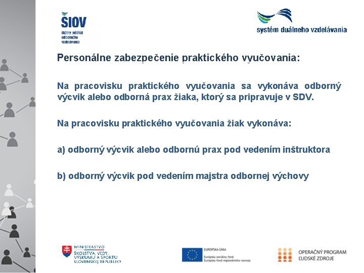 Personálne zabezpečenie praktického vyučovania: Na pracovisku praktického vyučovania sa vykonáva odborný výcvik alebo odborná