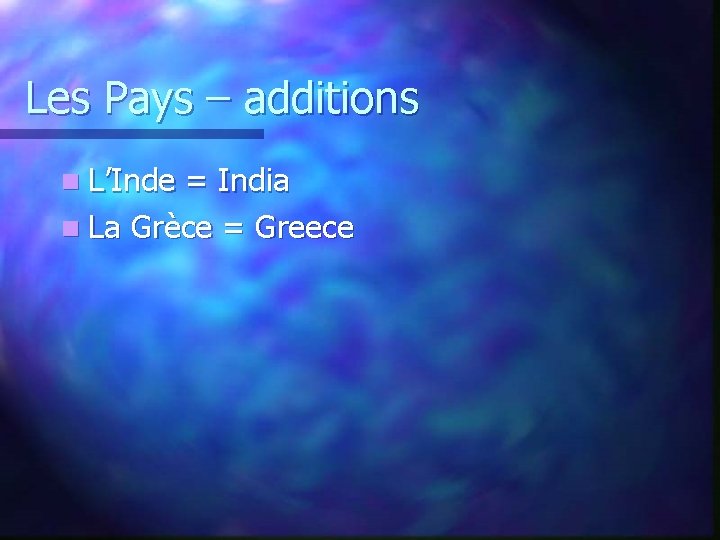 Les Pays – additions n L’Inde = India n La Grèce = Greece 