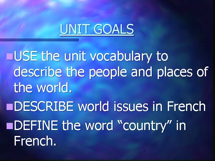 UNIT GOALS n. USE the unit vocabulary to describe the people and places of