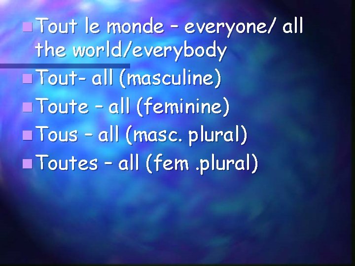 n Tout le monde – everyone/ all the world/everybody n Tout- all (masculine) n