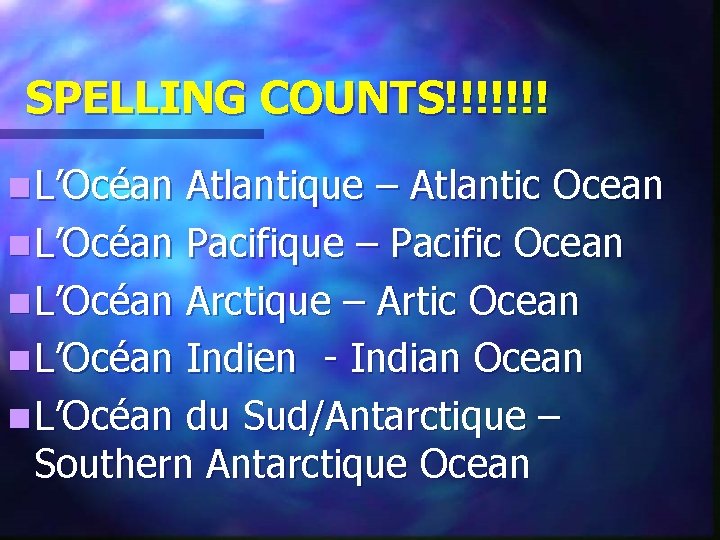 SPELLING COUNTS!!!!!!! n L’Océan Atlantique – Atlantic Ocean n L’Océan Pacifique – Pacific Ocean