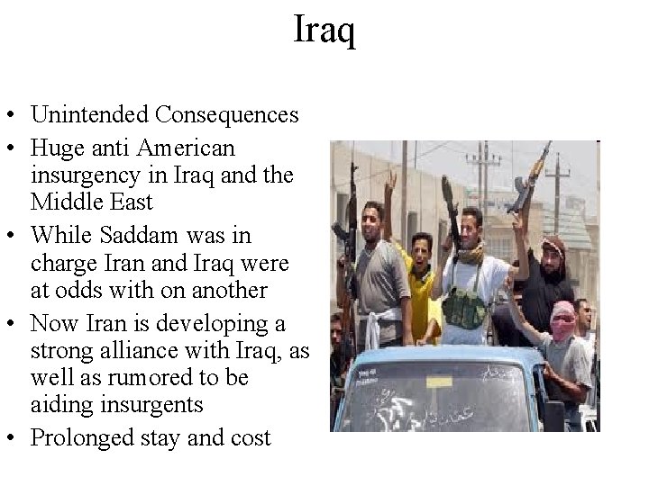 Iraq • Unintended Consequences • Huge anti American insurgency in Iraq and the Middle