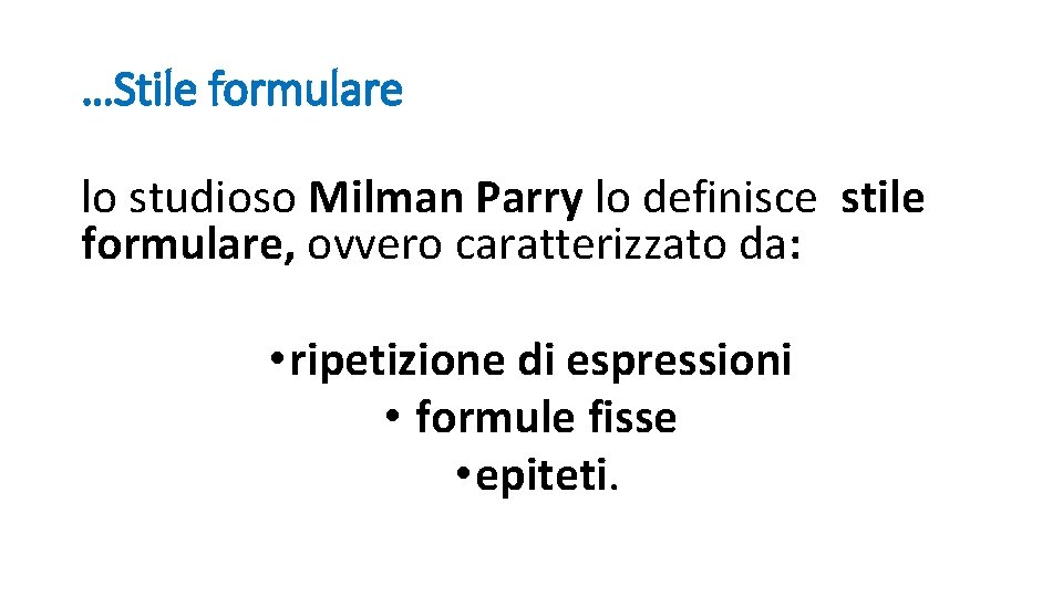 …Stile formulare lo studioso Milman Parry lo definisce stile formulare, ovvero caratterizzato da: •