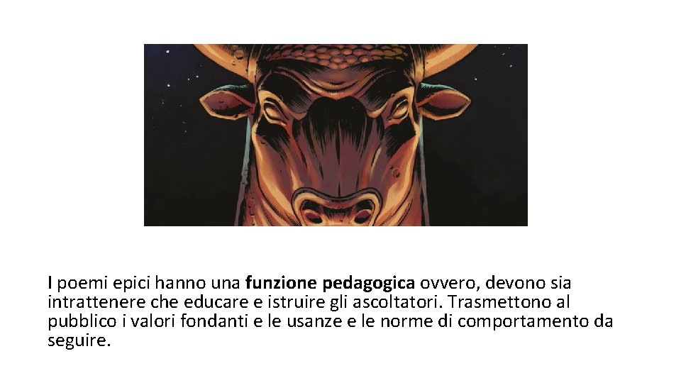 I poemi epici hanno una funzione pedagogica ovvero, devono sia intrattenere che educare e