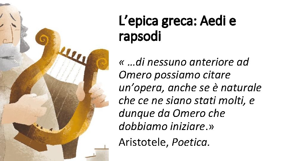 L’epica greca: Aedi e rapsodi « …di nessuno anteriore ad Omero possiamo citare un’opera,
