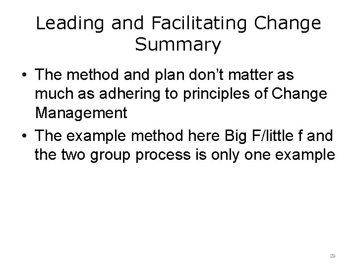 Leading and Facilitating Change Summary • The method and plan don’t matter as much