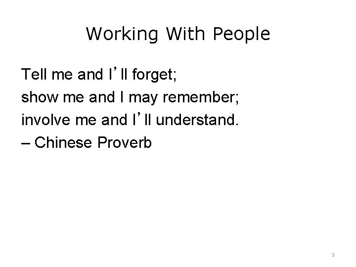 Working With People Tell me and I’ll forget; show me and I may remember;