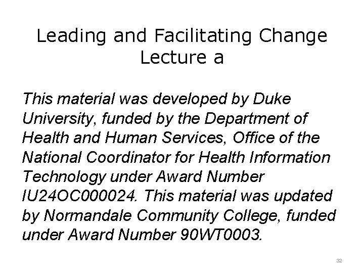 Leading and Facilitating Change Lecture a This material was developed by Duke University, funded