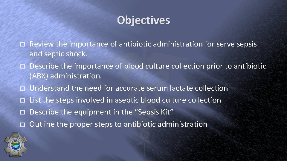 Objectives � � � Review the importance of antibiotic administration for serve sepsis and