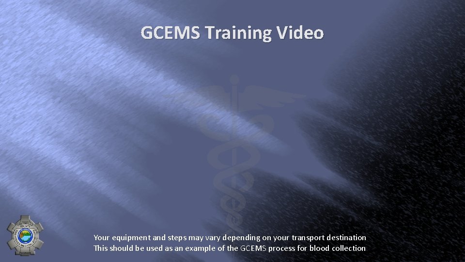 GCEMS Training Video Your equipment and steps may vary depending on your transport destination
