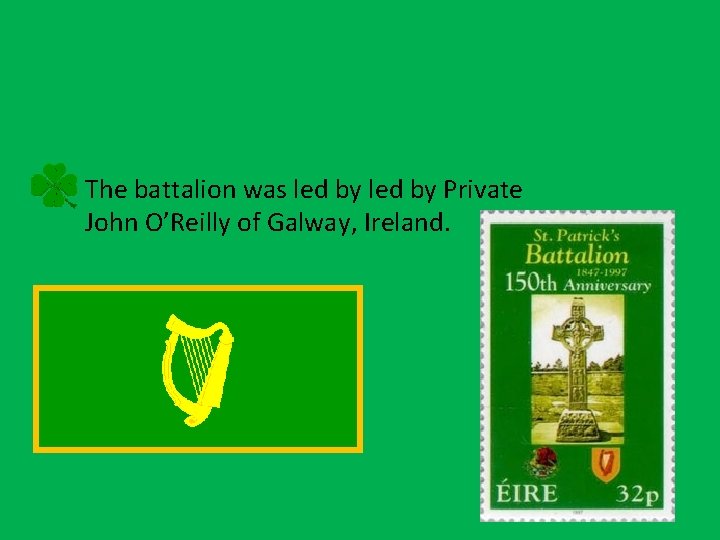 The battalion was led by Private John O’Reilly of Galway, Ireland. 