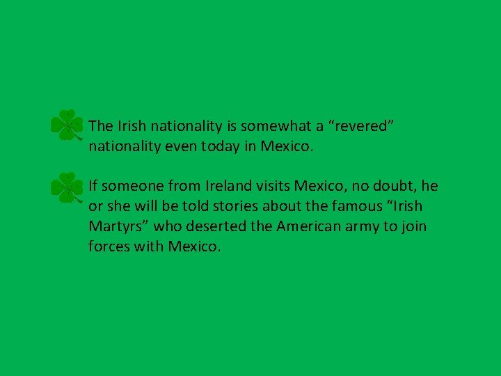 The Irish nationality is somewhat a “revered” nationality even today in Mexico. If someone