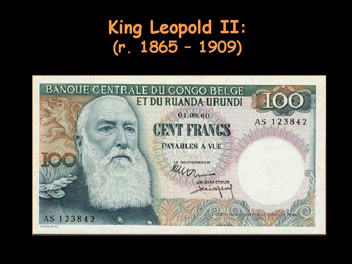 King Leopold II: (r. 1865 – 1909) 