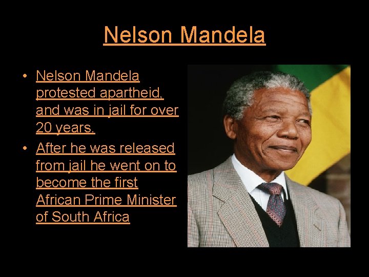 Nelson Mandela • Nelson Mandela protested apartheid, and was in jail for over 20