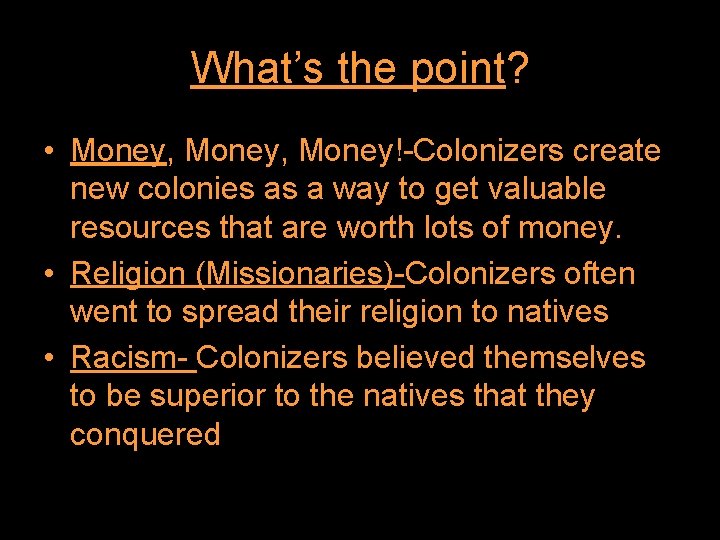 What’s the point? • Money, Money!-Colonizers create new colonies as a way to get