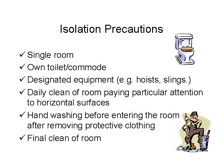 Isolation Precautions ü Single room ü Own toilet/commode ü Designated equipment (e. g. hoists,