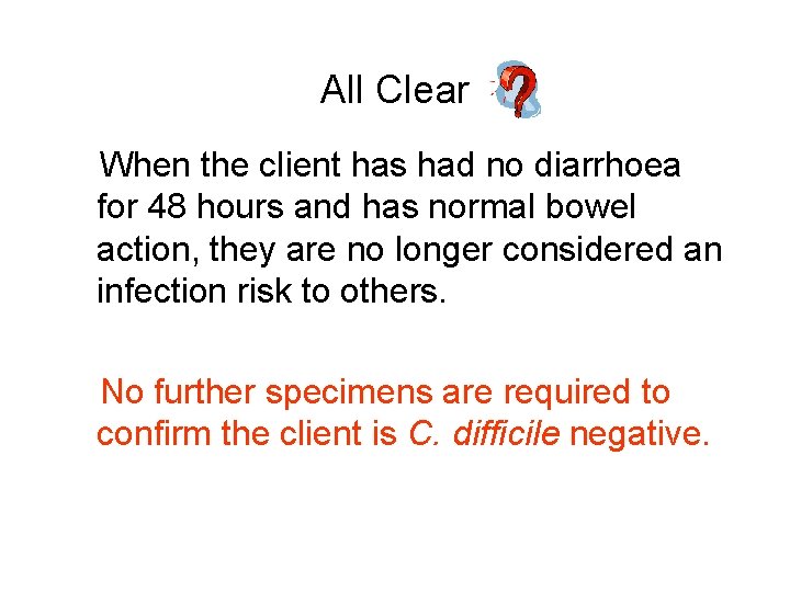 All Clear When the client has had no diarrhoea for 48 hours and has