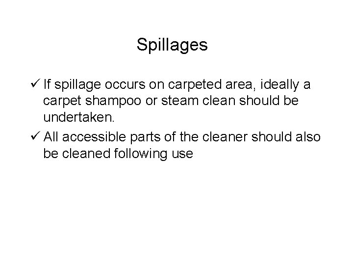 Spillages ü If spillage occurs on carpeted area, ideally a carpet shampoo or steam