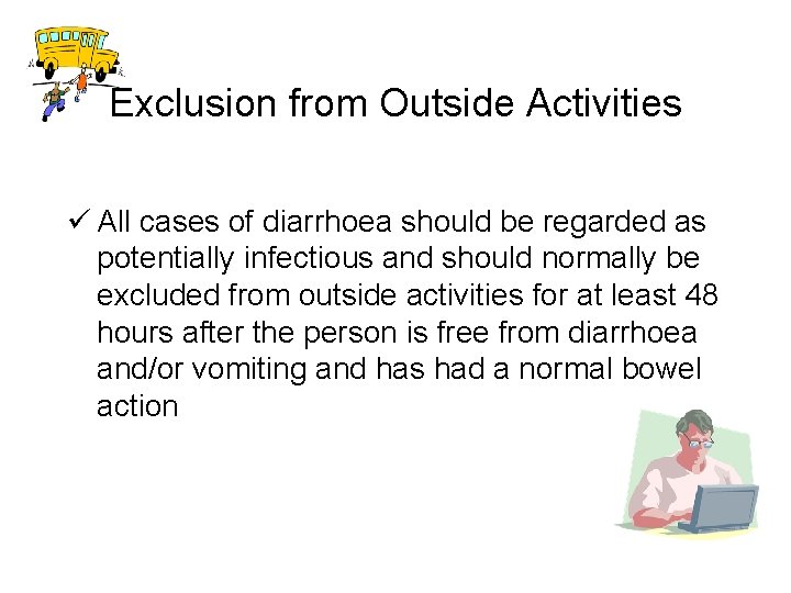 Exclusion from Outside Activities ü All cases of diarrhoea should be regarded as potentially