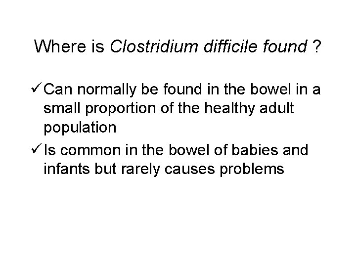 Where is Clostridium difficile found ? ü Can normally be found in the bowel