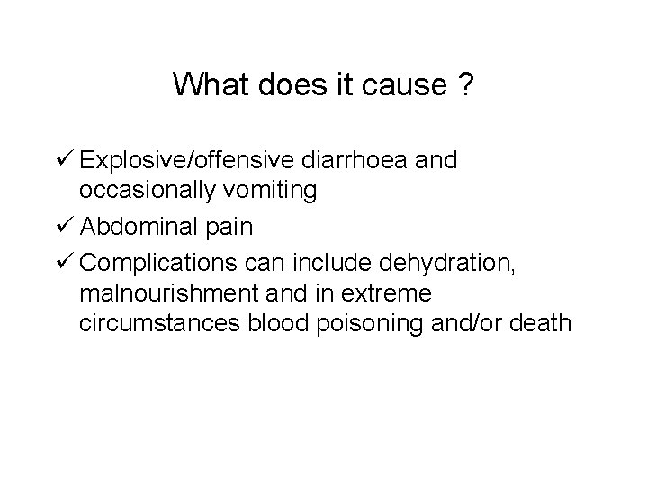What does it cause ? ü Explosive/offensive diarrhoea and occasionally vomiting ü Abdominal pain