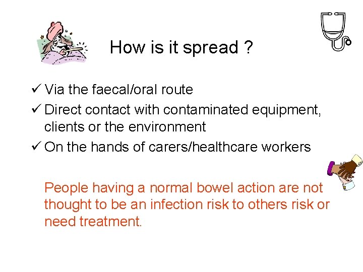 How is it spread ? ü Via the faecal/oral route ü Direct contact with