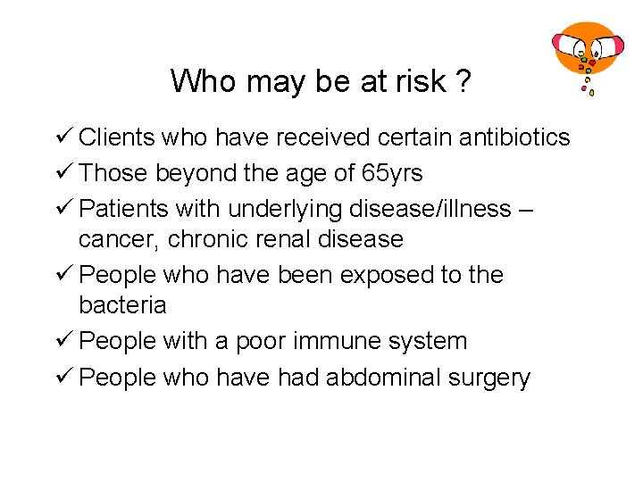 Who may be at risk ? ü Clients who have received certain antibiotics ü