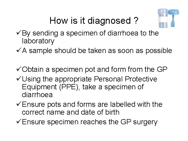 How is it diagnosed ? üBy sending a specimen of diarrhoea to the laboratory