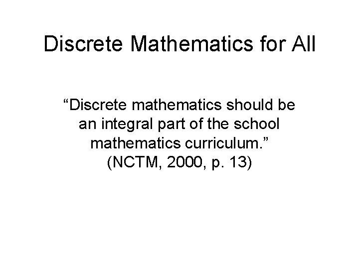 Discrete Mathematics for All “Discrete mathematics should be an integral part of the school