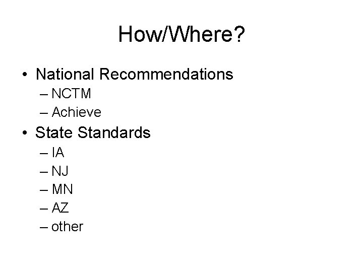 How/Where? • National Recommendations – NCTM – Achieve • State Standards – IA –