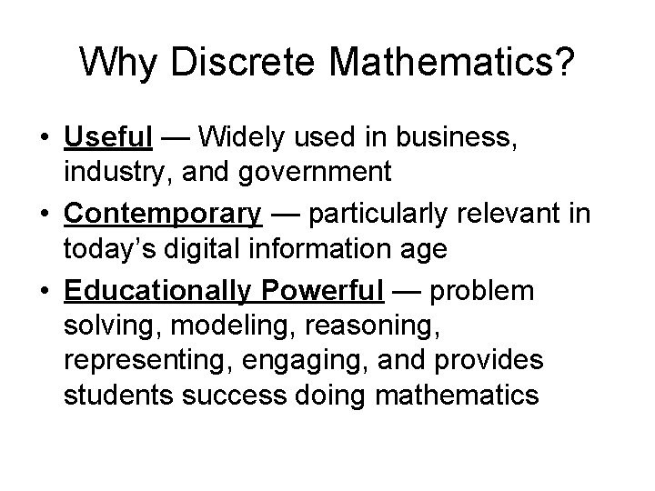 Why Discrete Mathematics? • Useful — Widely used in business, industry, and government •