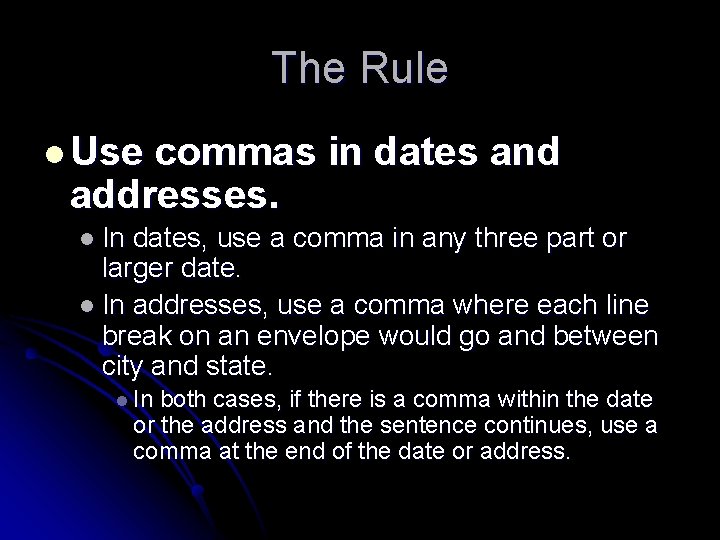 The Rule l Use commas in dates and addresses. l In dates, use a