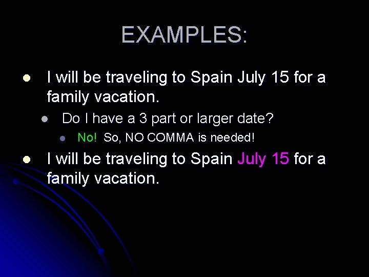 EXAMPLES: l I will be traveling to Spain July 15 for a family vacation.