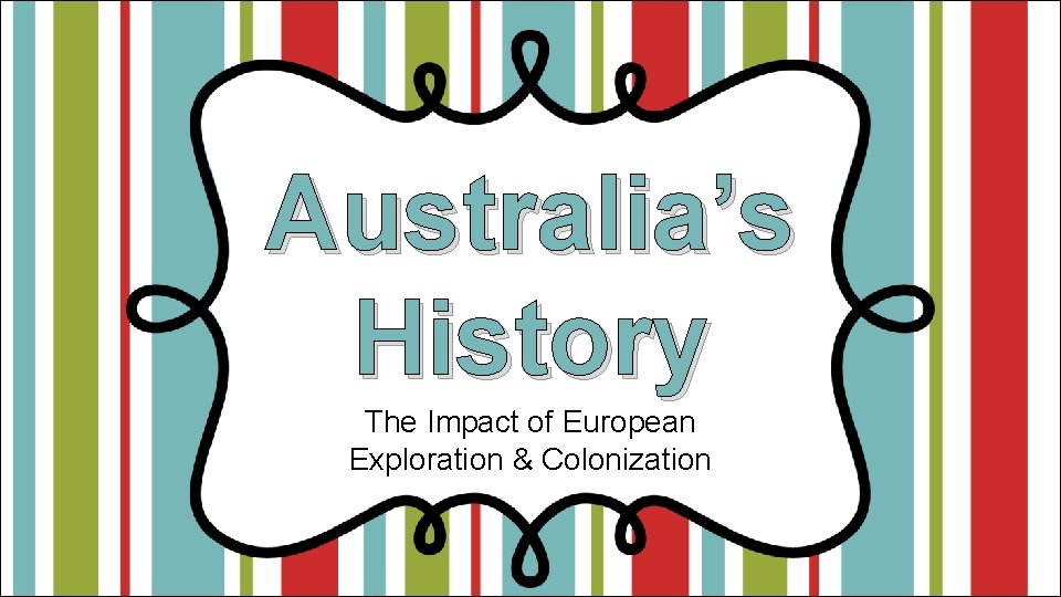 Australia’s History The Impact of European Exploration & Colonization 