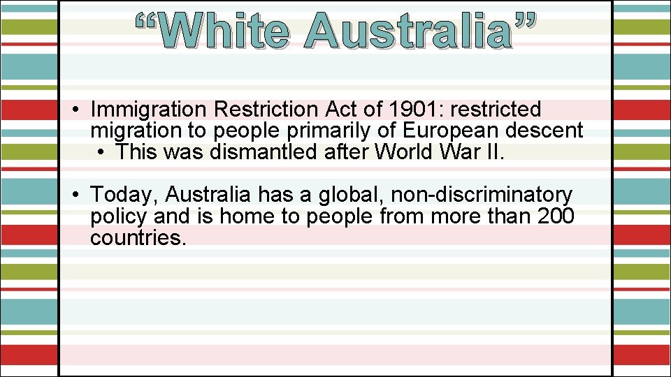 “White Australia” • Immigration Restriction Act of 1901: restricted migration to people primarily of