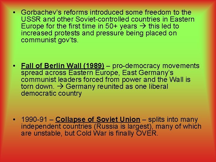  • Gorbachev’s reforms introduced some freedom to the USSR and other Soviet-controlled countries