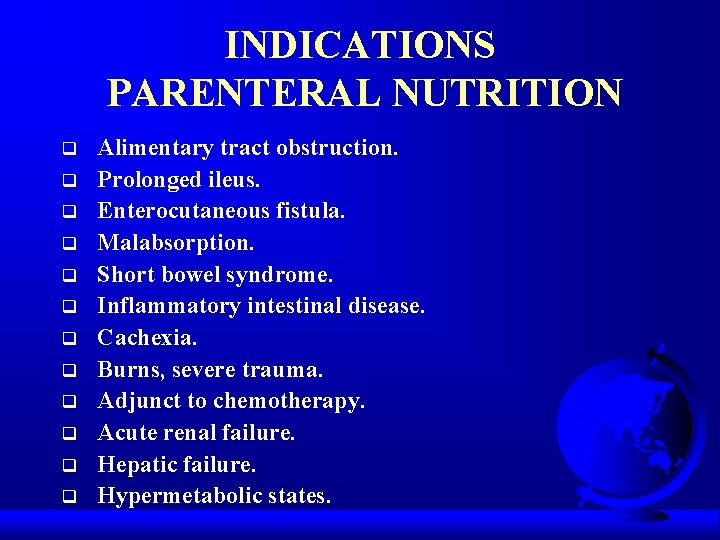 INDICATIONS PARENTERAL NUTRITION q q q Alimentary tract obstruction. Prolonged ileus. Enterocutaneous fistula. Malabsorption.