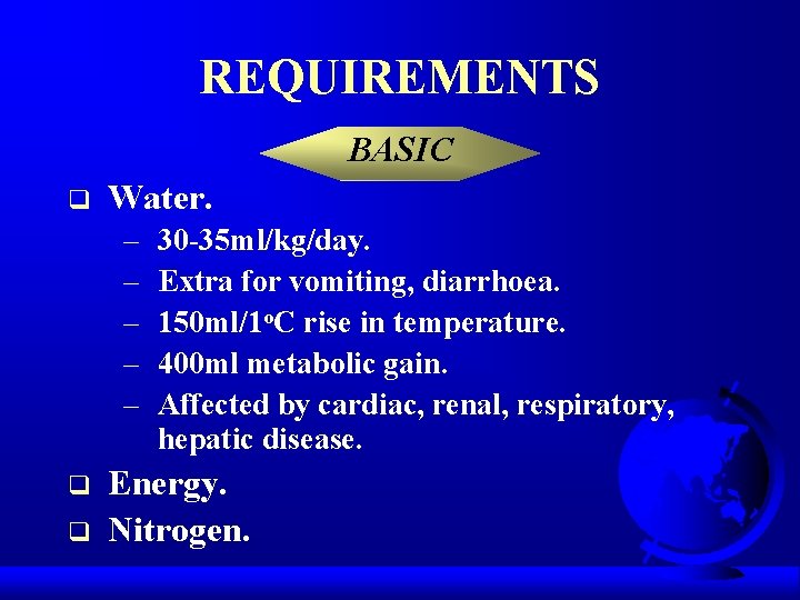 REQUIREMENTS BASIC q Water. – – – q q 30 -35 ml/kg/day. Extra for
